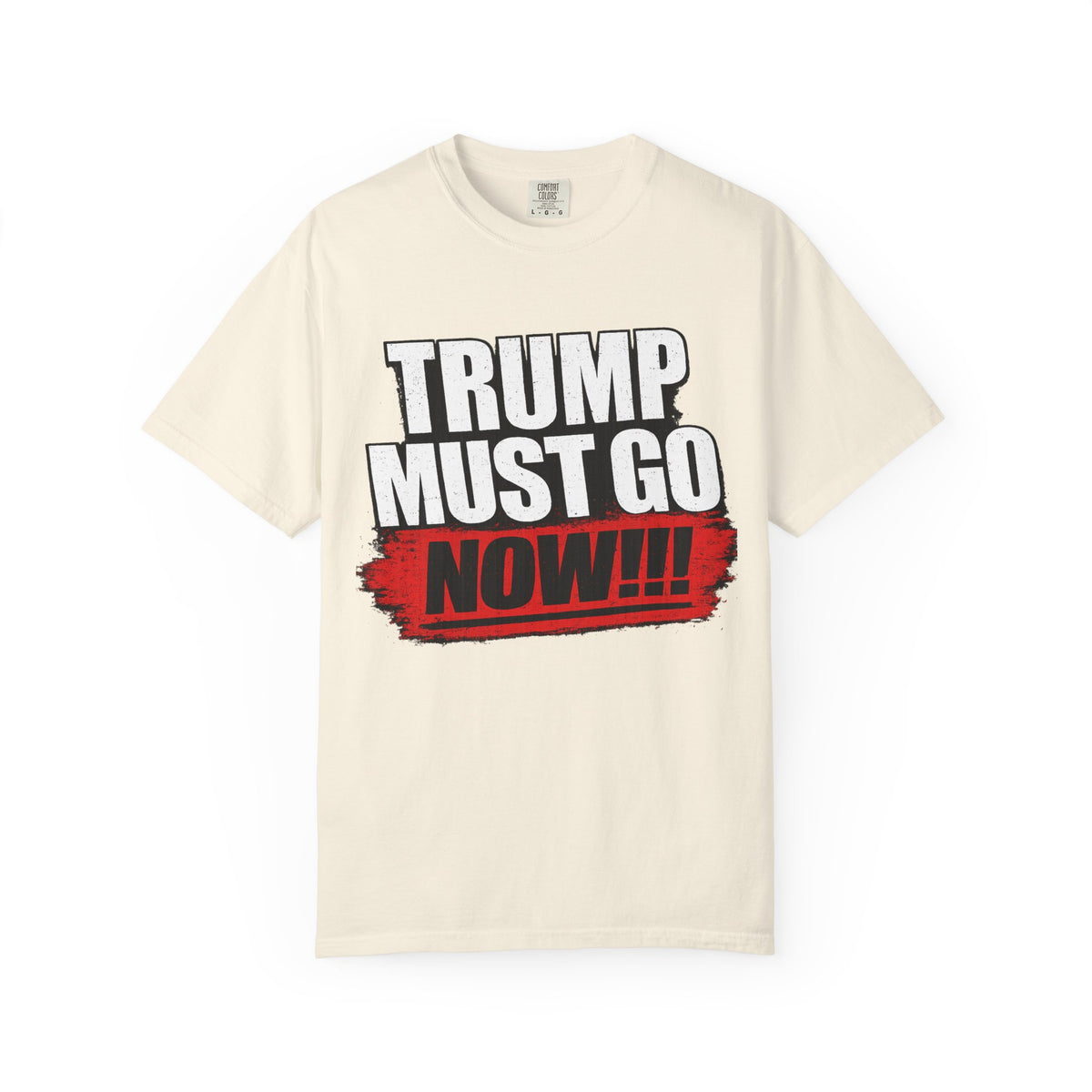 Trump Must Go Now T-Shirt | Bold Anti Trump Protest Graphic Tee | Political Statement Shirt
