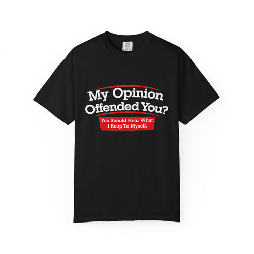 Funny sarcastic quote graphic T-shirt design reading "My Opinion Offended You? You Should Hear What I Keep To Myself."